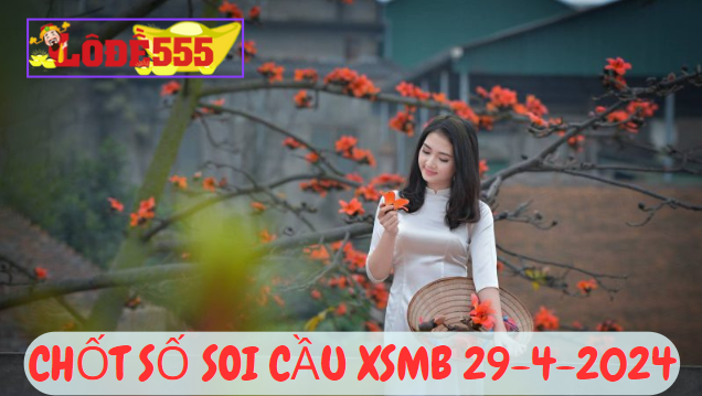  Soi Cầu XSMB 29-4-2024 | Dự Đoán Kết Quả Xổ Số Miền Bắc